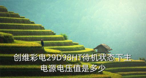 创维彩电29D98HT待机状态下主电源电压值是多少