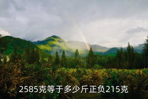 2585克等于多少斤正负215克