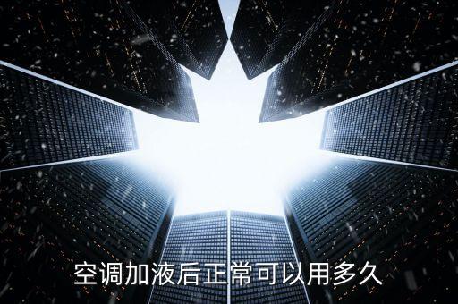 空调加液后正常可以用多久