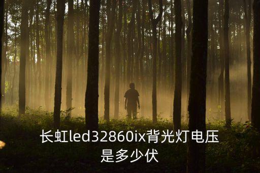 长虹led32860ix背光灯电压是多少伏