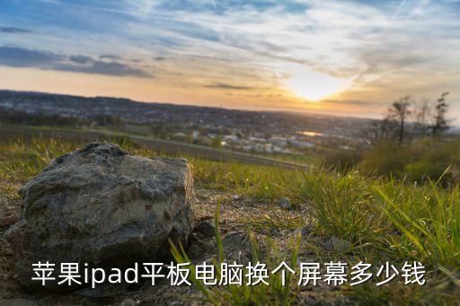 苹果ipad平板电脑换个屏幕多少钱