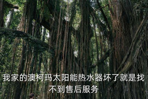 西安澳柯玛热水器售后电话多少，我家的澳柯玛太阳能热水器坏了就是找不到售后服务