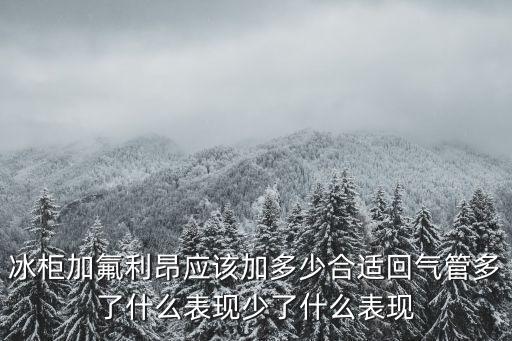 冰柜加氟加多少合适，冰柜加氟多少