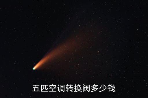 修空调换使动阀多少钱，五匹空调转换阀多少钱