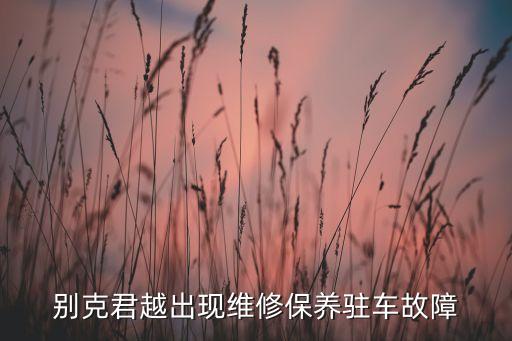 别克君越出现维修保养驻车故障