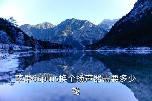 苹果6splus换个扬声器需要多少钱