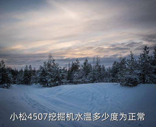 小松挖机夏天水温多少钱，小松pc45挖掘机多少格温度算正常