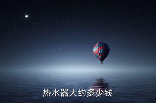 热水器大约多少钱