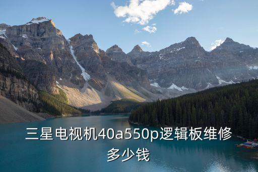 三星电视机40a550p逻辑板维修多少钱