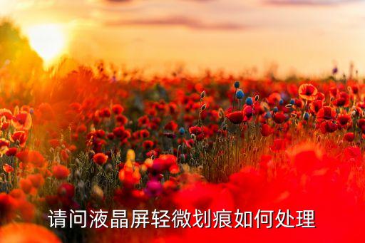 请问液晶屏轻微划痕如何处理