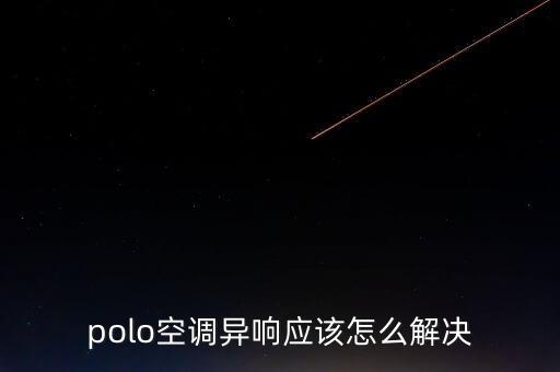 polo空调异响应该怎么解决