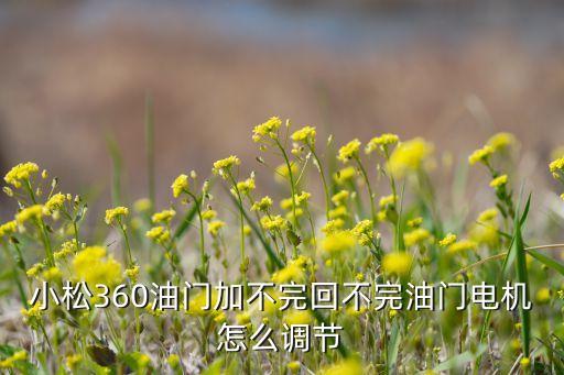 小松360油门拉杆怎么调，小松2208油门怎么调