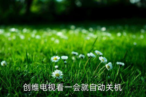 创维电视怎么自动关机，创维电视怎么设置定时关机啊