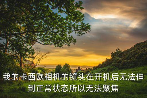 我的卡西欧相机的镜头在开机后无法伸到正常状态所以无法聚焦