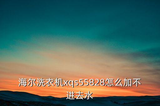 海尔xqsb52怎么注水，海尔滚筒洗衣机怎么加水