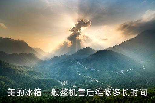 美的冰箱一般整机售后维修多长时间