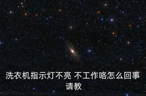 洗衣机指示灯都不亮怎么回事，洗衣机指示灯不亮 不工作咯怎么回事 请教