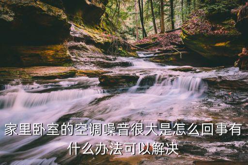 家里卧室的空调噪音很大是怎么回事有什么办法可以解决