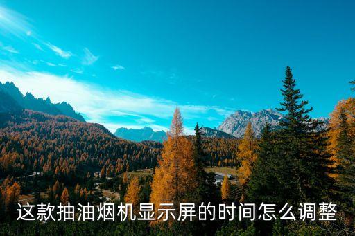 这款抽油烟机显示屏的时间怎么调整