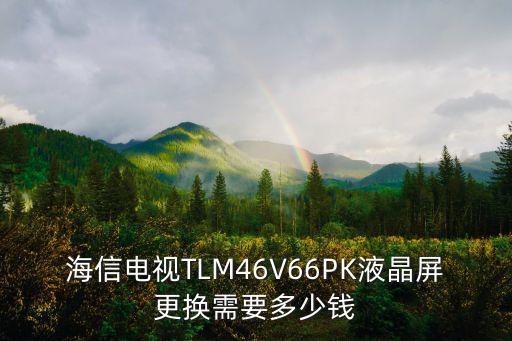 海信电视TLM46V66PK液晶屏更换需要多少钱