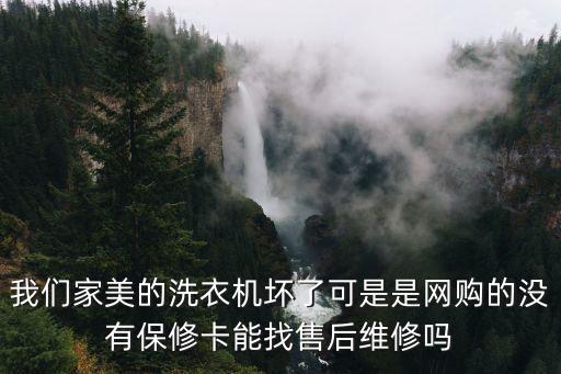 我们家美的洗衣机坏了可是是网购的没有保修卡能找售后维修吗