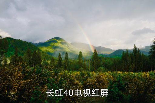 长虹电视红屏怎么回事，长虹40电视红屏