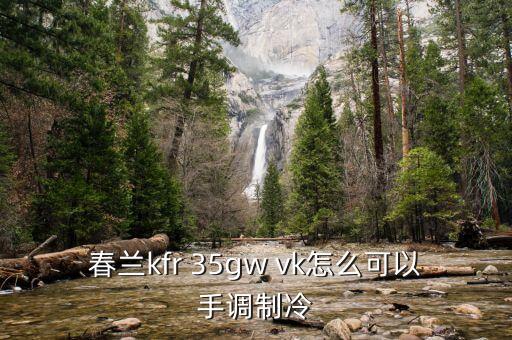 春兰kfr 35gw vk怎么可以手调制冷