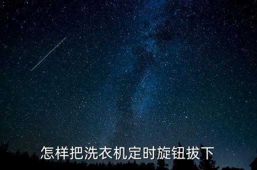怎样把洗衣机定时旋钮拔下