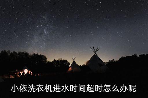 小依洗衣机进水时间超时怎么办呢