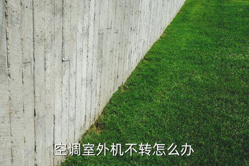 置空调外机不转怎么办，空调室外机不转怎么办