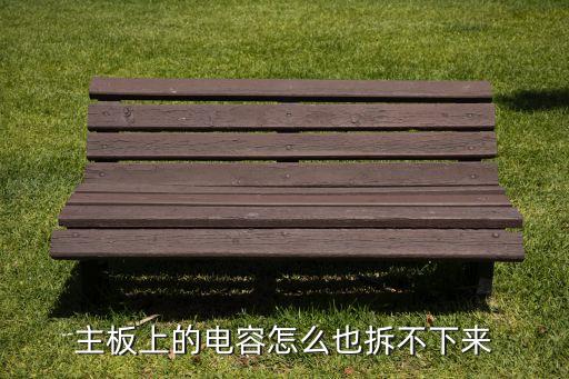 主板上的电容怎么也拆不下来