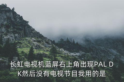 长虹电视pal怎么办，电视蓝屏闪一秒后出现pal怎么办