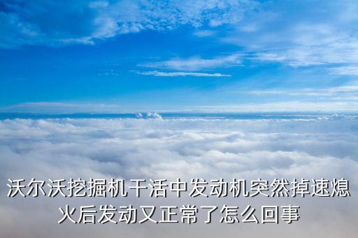 沃尔沃挖掘机干活中发动机突然掉速熄火后发动又正常了怎么回事