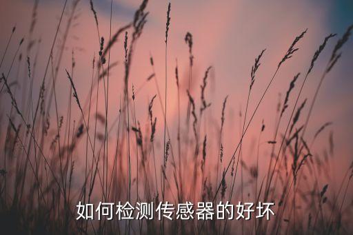 如何检测传感器的好坏