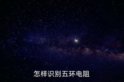 五环电阻怎么看，怎样识别五环电阻