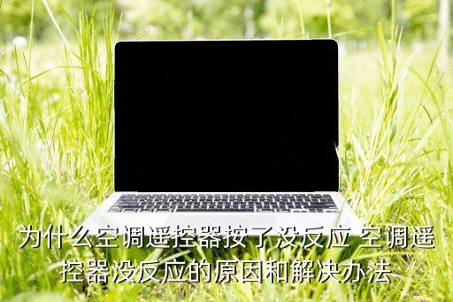 为什么空调遥控器按了没反应 空调遥控器没反应的原因和解决办法