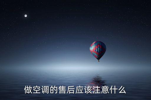 怎么做好空调售后，怎样做好空调售后服务