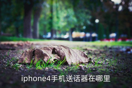 iphone4手机送话器在哪里