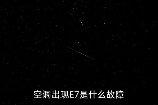 空调出现e7是怎么回事，空调显示e7是什么故障