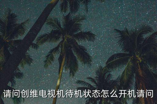 请问创维电视机待机状态怎么开机请问