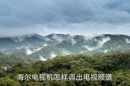 海尔电视机怎样调出电视频道