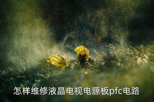 怎样维修液晶电视电源板pfc电路