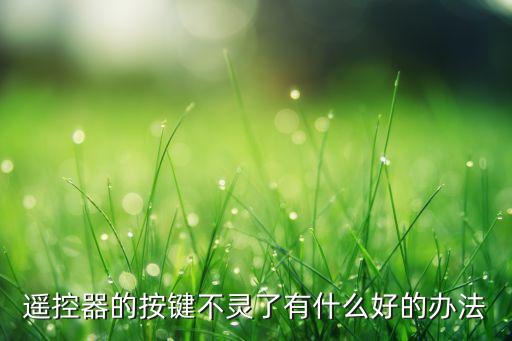 遥控器按键不灵怎么办，遥控器按键失灵了怎么办