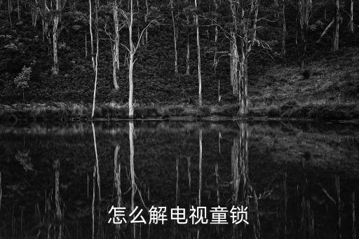 怎么解电视童锁