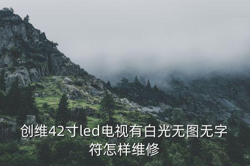 创维42寸led电视有白光无图无字符怎样维修