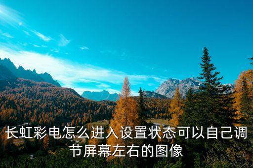 长虹怎么调左右模式，长虹怎么设置左模式和右模式