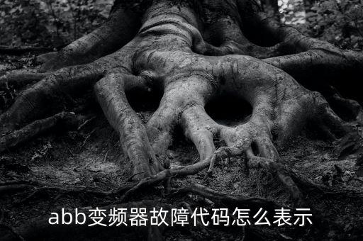 abb变频器怎么看故障，abb变频器故障代码怎么表示